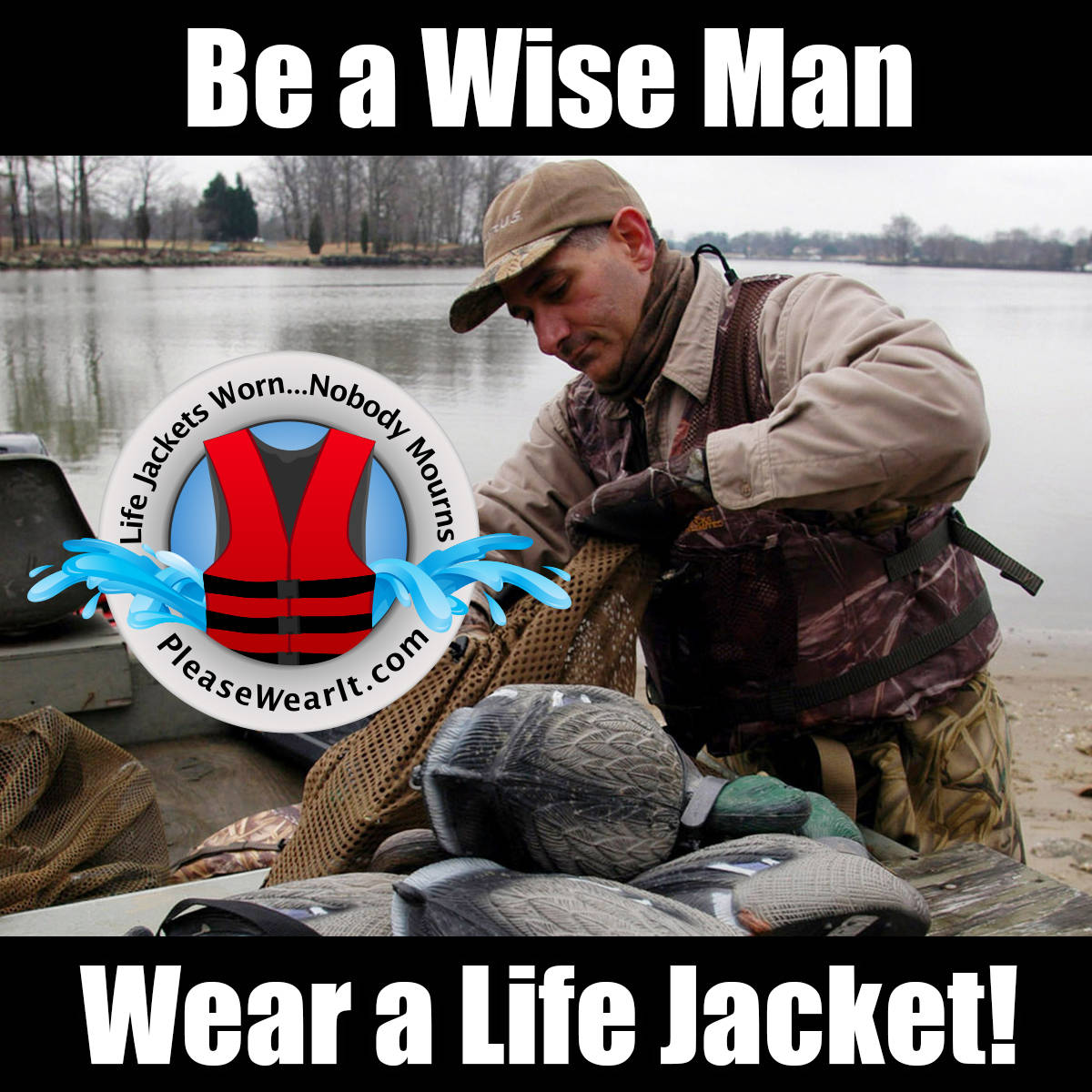 Be a wise man. Wear your life jacket. Be a wise man. Wear your life jacket.